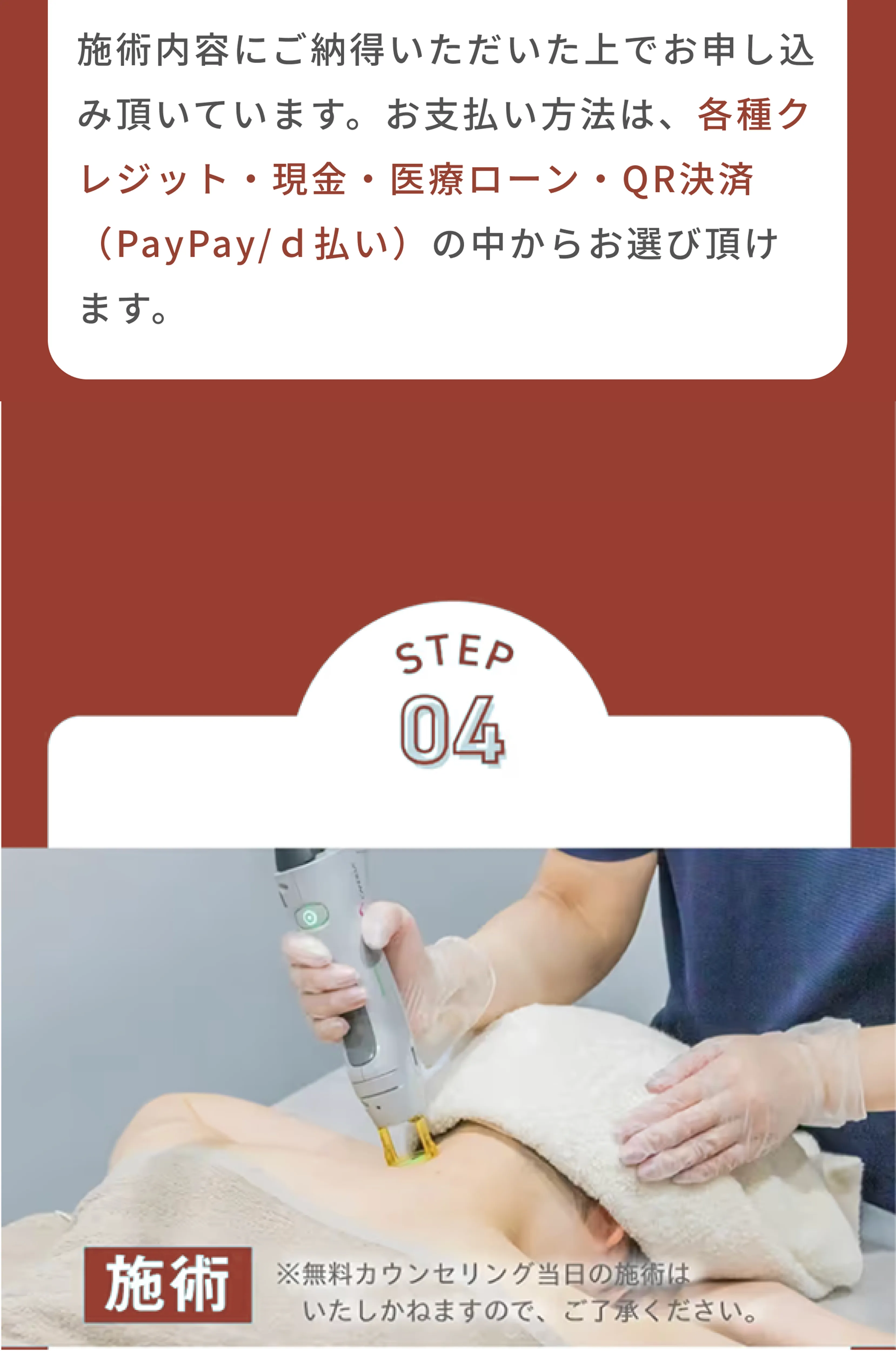 施術内容にご納得いただいた上でお申し込み頂いています。お支払い方法は、各種クレジット・現金・医療ローンの中からお選びいただけます。 STEP4 施術